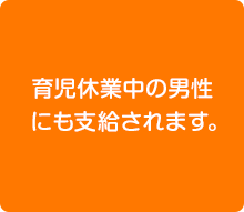 育児休業中の男性にも支給されます。